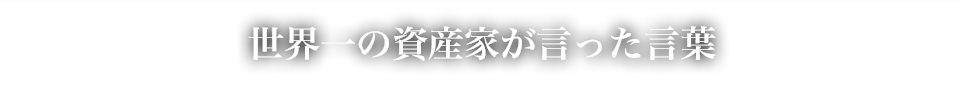 世界一の資産家が言った言葉