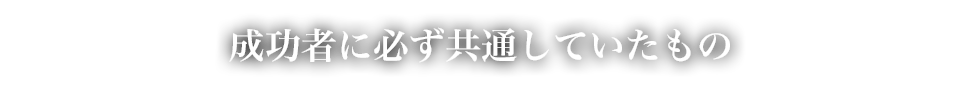 成功者に必ず共通していたもの